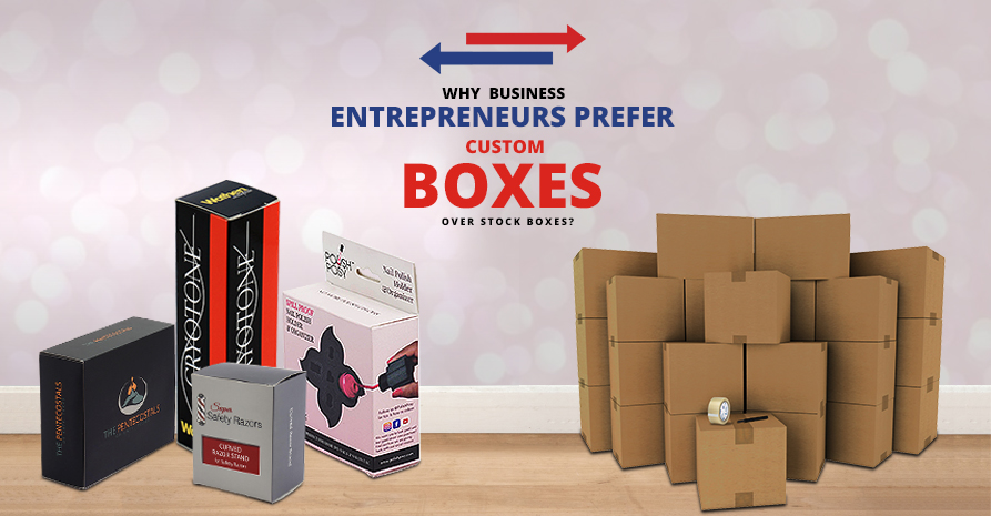 Why Business Entrepreneurs Prefer Custom Boxes Over Stock Boxes?