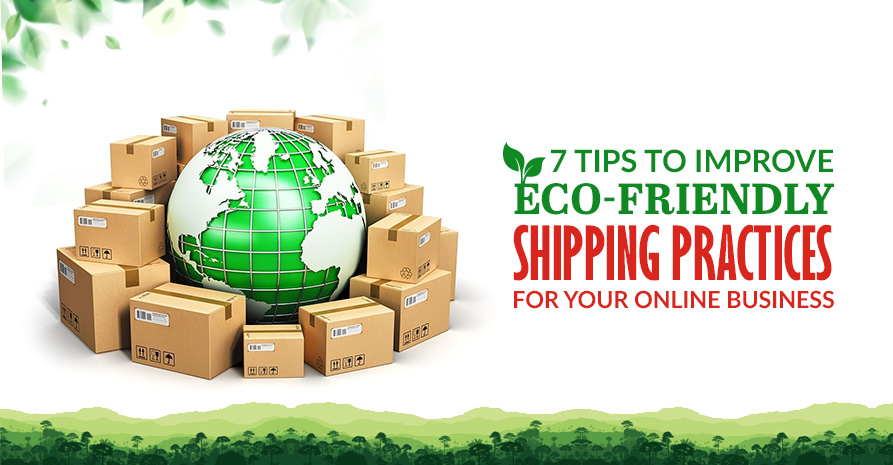 7 Tips to Improve Eco-Friendly Shipping Practices for Your Online Business