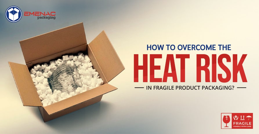 How to Overcome the Heat Risks in Fragile Product Packaging?