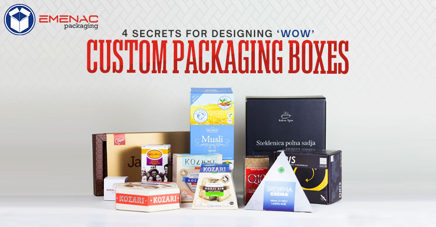 4 Secrets for Designing ‘WOW’ Custom Packaging Boxes